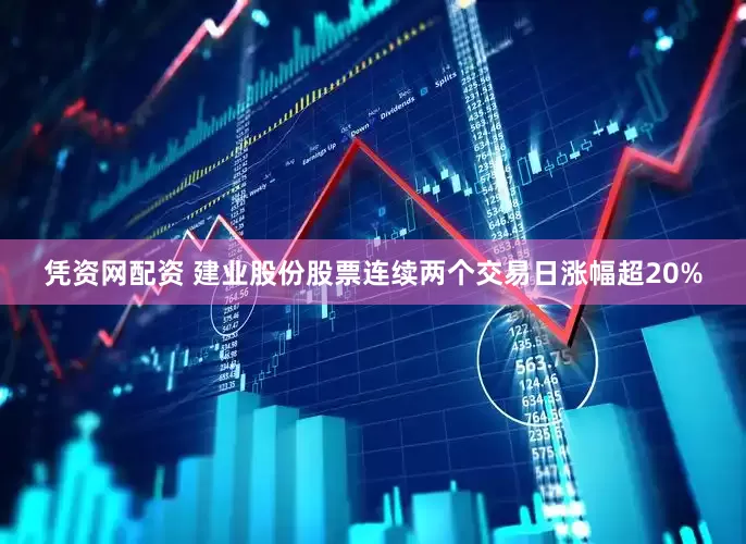 凭资网配资 建业股份股票连续两个交易日涨幅超20%